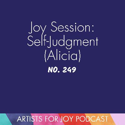 249: Joy Session: Self-Judgment (Alicia)