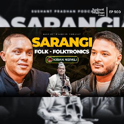 Ep: 500 | Sarangi’s Revival: How Kiran Nepali Changed Nepali Folk Forever | Sushant Pradhan Podcast