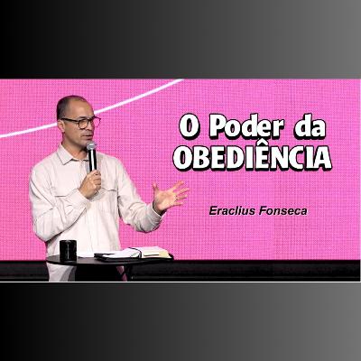 O Poder da OBEDIÊNCIA - Pr. Eraclius Fonseca