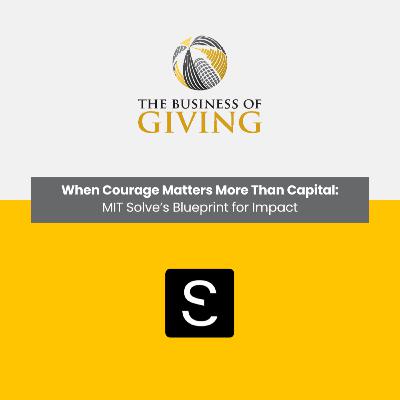 When Courage Matters More Than Capital: MIT Solve’s Blueprint for Impact When Courage Matters More Than Capital: MIT Solve’s Blueprint for Impact
