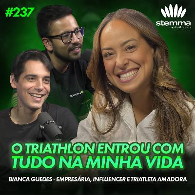 EP.237 - Bianca Guedes: Empresária, Triatleta Amadora e Influenciadora | stemma podcast
