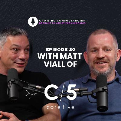 Growing Consultancies 020: Matt Viall of Core Five