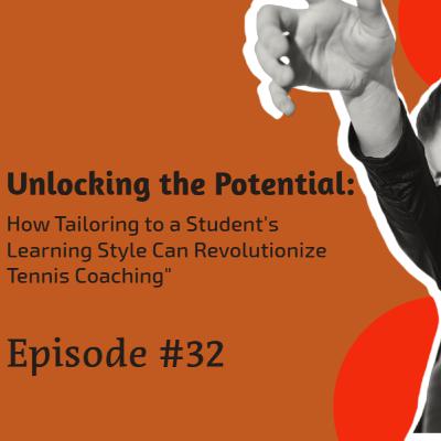 Episode #32 Unlocking the Potential: How Tailoring to a Student's Learning Style Can Revolutionize Tennis Coaching