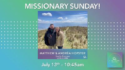Sunday, July 13th - Matt & Andrea Hopster - Missionaries - Audio