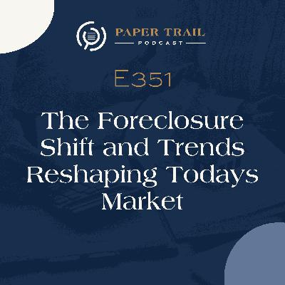 351 | The Foreclosure Shift and Trends Reshaping Todays Market