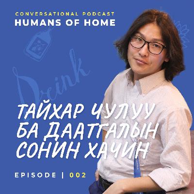 Тайхар чулуу ба даатгалын сонин хачин | Humans of Home EP002