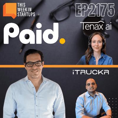 How Founders Are Building the Next Great Startups | Paid.ai, iTruckr & Tenax AI | E2175