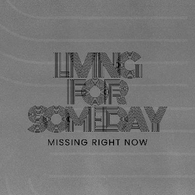 Living For Someday - Missing Right Now/October 26, 2025/Ryan Kramer Living For Someday - Missing Right Now/October 26, 2025/Ryan Kramer