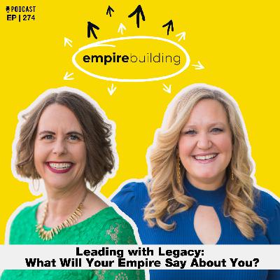 274. Leading with Legacy: What Will Your Empire Say About You?