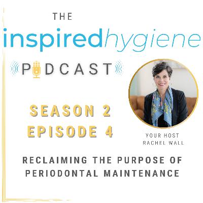 S2 E4: Reclaiming the Purpose of Periodontal Maintenance