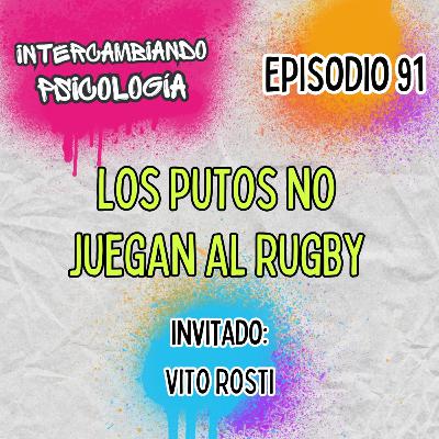 EP. 91 - Los putos no juegan al rugby (Con Vito Rosti) EP. 91 - Los putos no juegan al rugby (Con Vito Rosti)