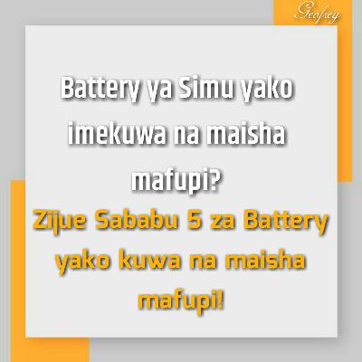 Sababu zinazofanya Battery ya simu yako kuwa na maisha mafupi.
