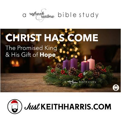 Christ Has Come: The Promised King & His Gift of HOPE (Advent 2025)