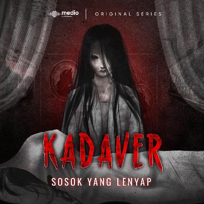 KADAVER SERIES Ep.4 Sosok yang Lenyap