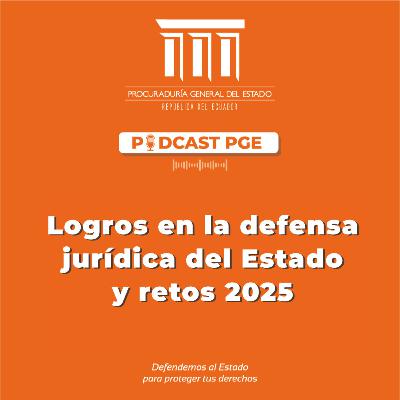 Podcast PGE: Logros en la defensa jurídica del Estado ecuatoriano y retos 2025