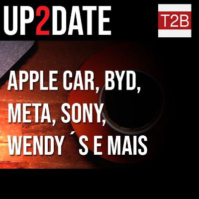 Up2Date - Apple Car, BYD, META, Sony, Wendy´s e mais