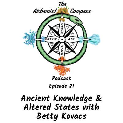 Ancient Knowledge & Altered States with Betty Kovacs Ancient Knowledge & Altered States with Betty Kovacs