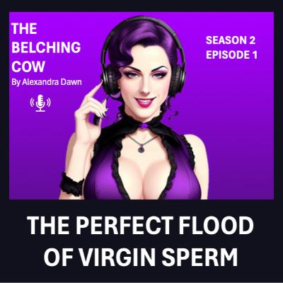 The Perfect Flood of Virgin Sperm