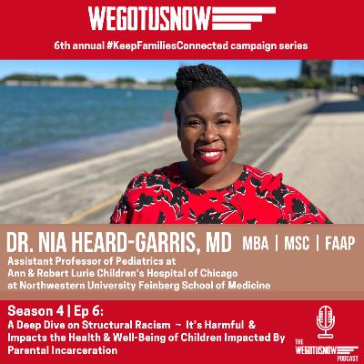 S4 | EP 6: DR. NIA HEARD-GARRIS, MD, MBA | MSc | FAAP: A Deep Dive on Structural Racism ~ It’s Harmful & Impacts the Health & Well-Being of Children Impacted By Parental Incarceration