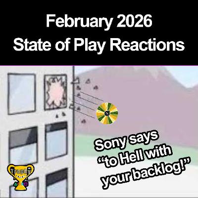 February 2026 State Of Play Reactions: To Hell With Your Backlog!