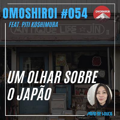 Omoshiroi #054 – Um olhar sobre o Japão (Feat. Piti Koshimura - Momonoki)
