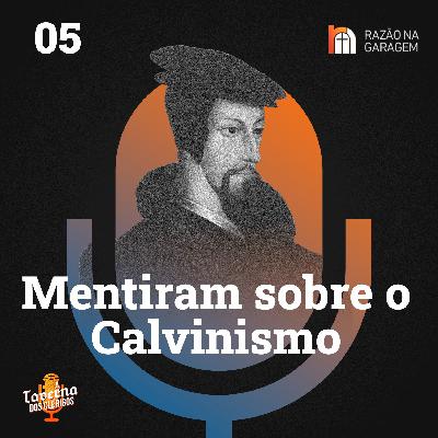 05 | Mentiram para você sobre o Calvinismo