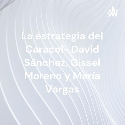 La estrategia del Caracol-David Sánchez, María Vargas y Gissel Moreno