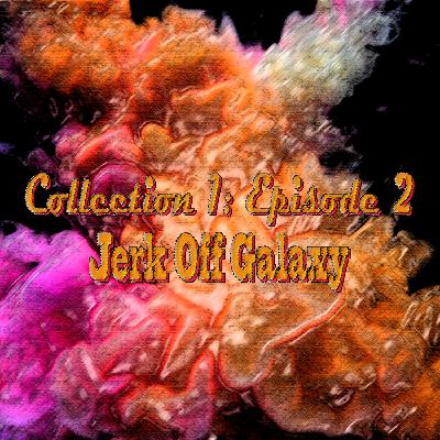 Collection 1: #2 Jerk Off Galaxy Collection 1: #2 Jerk Off Galaxy