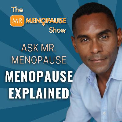 Ask Mr. Menopause: Hot Flashes, Anxiety, Pain Explained