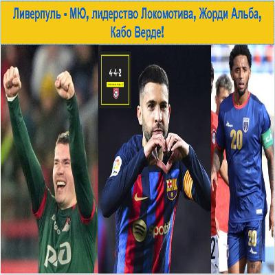 Ливерпуль - МЮ, лидерство Локомотива, Жорди Альба, Кабо Верде! Ливерпуль - МЮ, лидерство Локомотива, Жорди Альба, Кабо Верде!