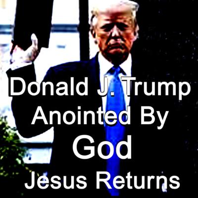 Donald J Trump: Anointed by God: Jesus returns Donald J Trump: Anointed by God: Jesus returns