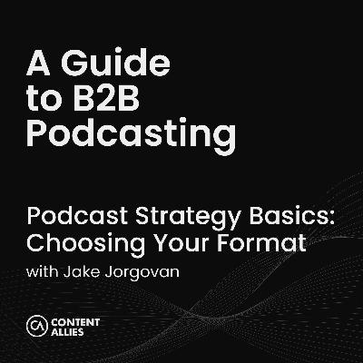 Podcast Strategy Basics: Choosing Your Format Podcast Strategy Basics: Choosing Your Format