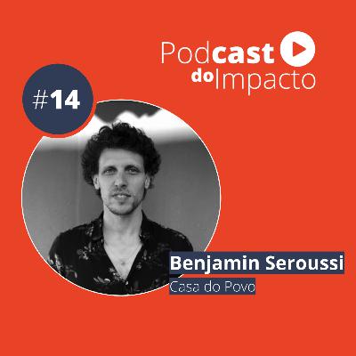 EP 14 - Benjamin Seroussi: a construção de um espaço cultural colaborativo | Podcast do Impacto