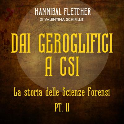 Ep. 5: Dai geroglifici a CSI - La storia delle Scienze Forensi PT.2