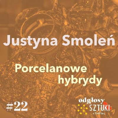 22. Justyna Smoleń. Porcelanowe hybrydy 22. Justyna Smoleń. Porcelanowe hybrydy