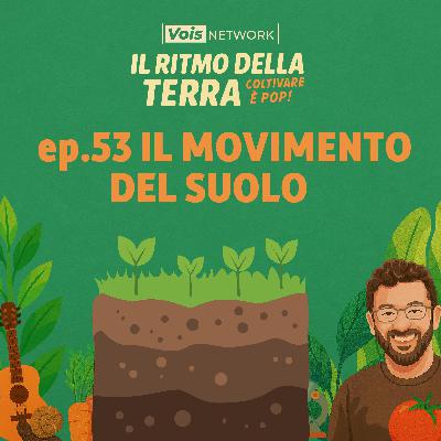 Il movimento del suolo - ep.53 - Il ritmo della terra, coltivare è pop!