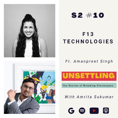 Ep-10: F13 Technologies ft. Amanpreet Singh on UNSETTLING by Amrita Sukumar