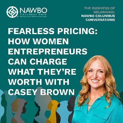 Fearless Pricing: How Women Entrepreneurs Can Charge What They’re Worth with Casey Brown  EP 7