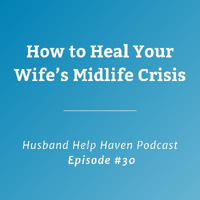 How to Heal Your Wife's Midlife Crisis How to Heal Your Wife's Midlife Crisis