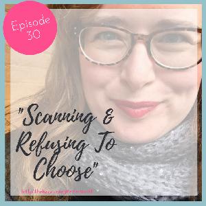 Ep. 30  Scanning & Refusing to Choose w/-Jade Herriman