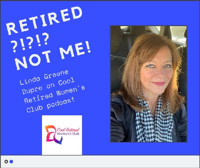 15: RETIRED??!!?? That’s not me!  with Linda Greene-Dupre