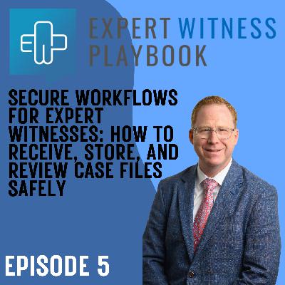 Episode 5 – Security for Expert Witnesses: How to Receive, Store, and Review Case Files Safely