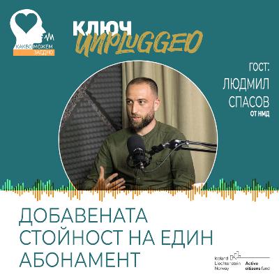 Добавената стойност на един абонамент - КЛЮЧ Unplugged с участието на Людмил Спасов от НМД