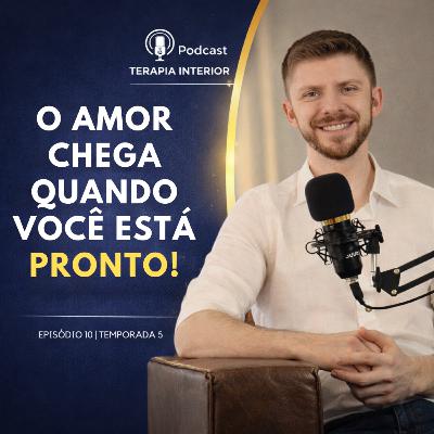 #05 EP10 - O amor chega quando você está pronto!
