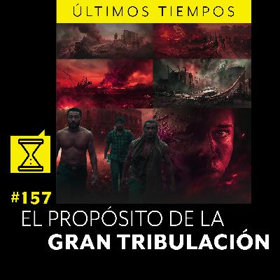 #157 EL PROPÓSITO DE LA GRAN TRIBULACIÓN #157 EL PROPÓSITO DE LA GRAN TRIBULACIÓN