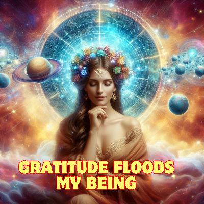 Gratitude floods my being. Gratitude floods my being.