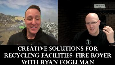 Creative Solutions for Recycling Facilities: Fire Rover with Ryan Fogelman