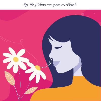 Ep. 15: ¿Cómo recupero mi olfato? Ep. 15: ¿Cómo recupero mi olfato?