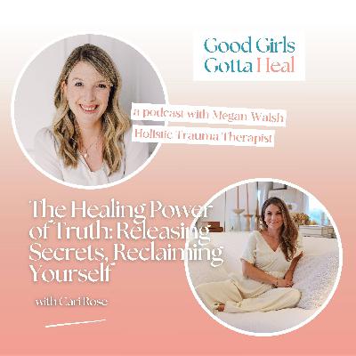 The Healing Power of Truth: Releasing Secrets, Reclaiming Yourself with Cari Rose