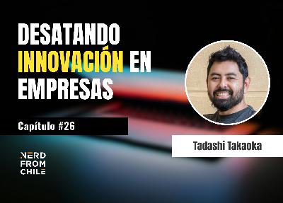 Nerd From Chile Podcast #26: Tadashi Takaoka Nerd From Chile Podcast #26: Tadashi Takaoka
